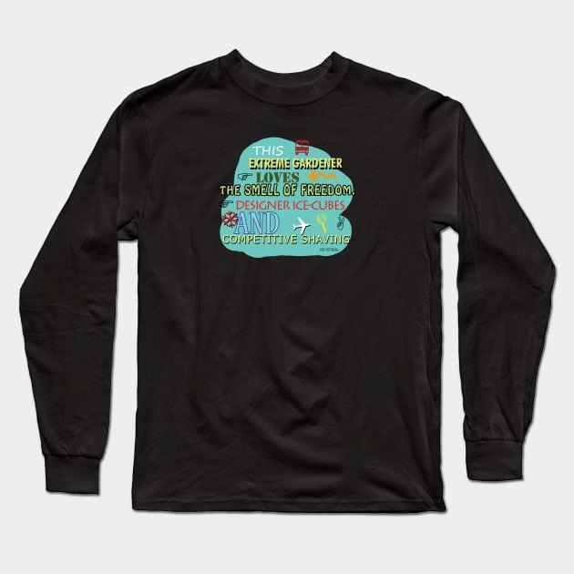 This Extreme Gardener Loves The Smell Of Freedom, Designer ice Cubes, and Competitive Shaving Long Sleeve T-Shirt by Oddly Specific